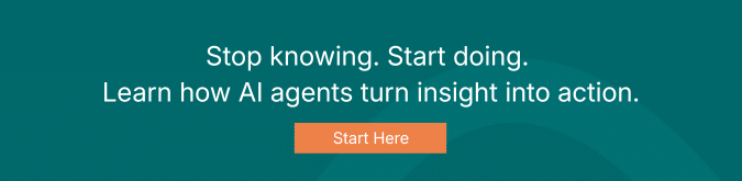 Text on teal background reads: Stop knowing. Start doing. Learn how AI agents turn insight into action. Below the text is an orange button labeled Start Here.