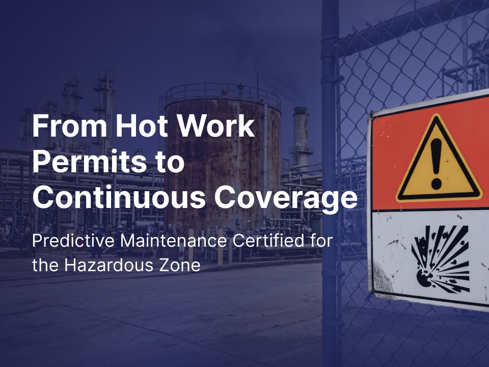 An industrial facility with large equipment and a chain-link fence. A warning sign with an explosion symbol is displayed. Text reads: From Hot Work Permits to Continuous Coverage. Predictive Maintenance Certified for the Hazardous Zone.