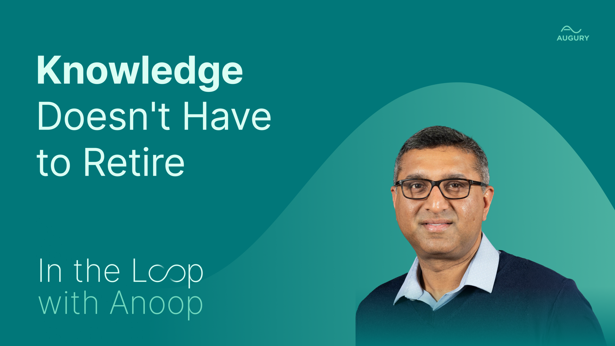 Man in glasses and sweater smiles at camera on teal background. Text reads: Knowledge Doesnt Have to Retire. In the Loop with Anoop. Augury logo in corner.