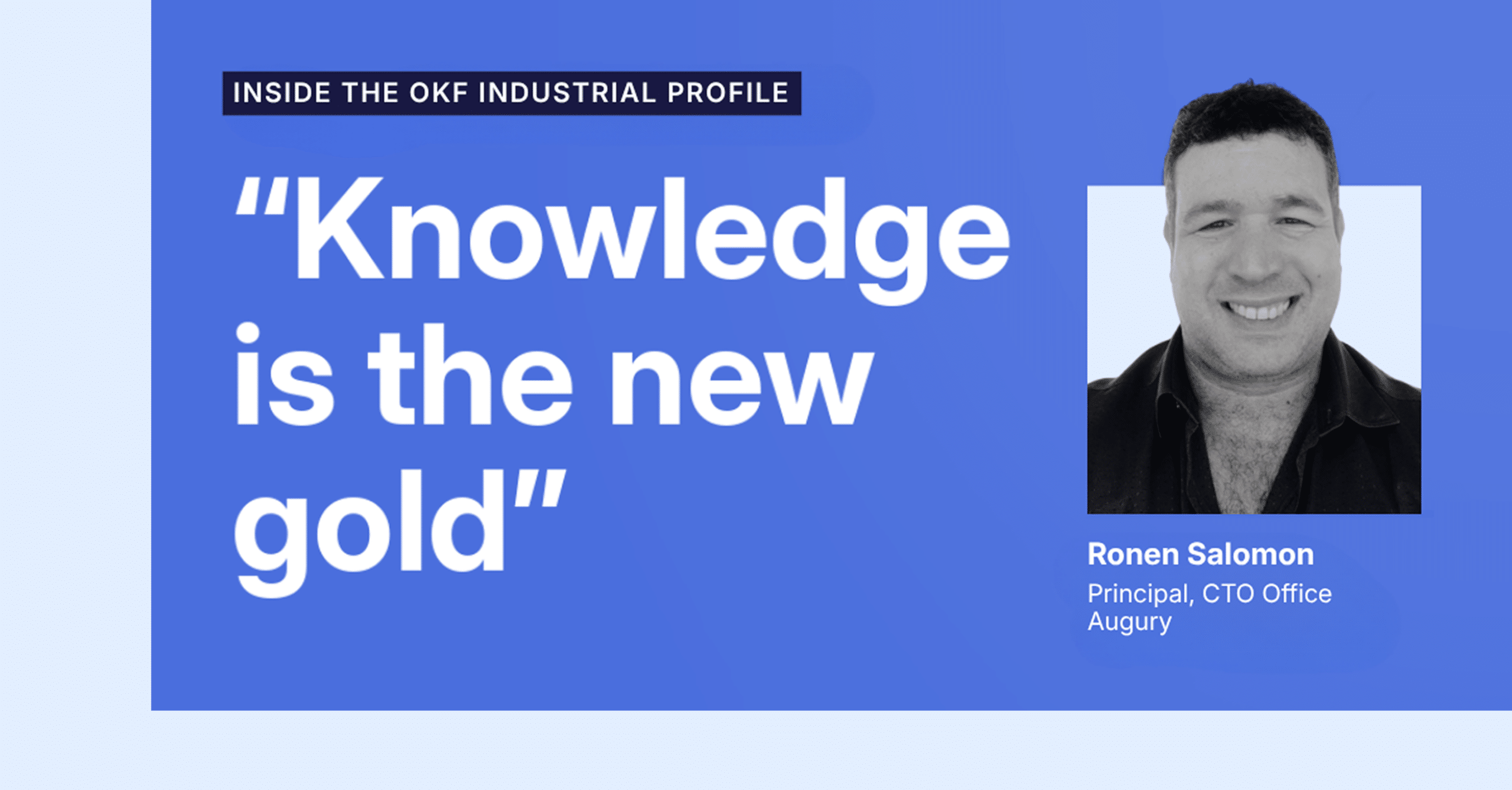 A blue graphic features the quote Knowledge is the new gold, with a portrait of Ronen Salomon, Principal, CTO Office, Augury, and the title Inside the OKF Industrial Profile..
